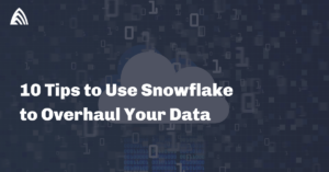 10 Tips to Use Snowflake to Overhaul Your Data