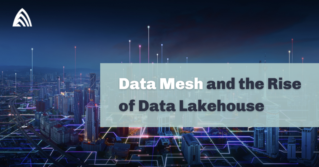 Data Mesh and the Rise of Data Lakehouse