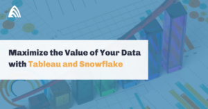 Maximize the Value of Your Data with Tableau and Snowflake