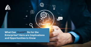 What Can ChatGPT Do for the Enterprise Here are Implications and Opportunities to Know