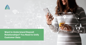Want to Understand Deposit Relationships You Need to Unify Customer Data