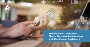 Why Financial Institutions Should Maximize Relationships with Non-Deposit Customers