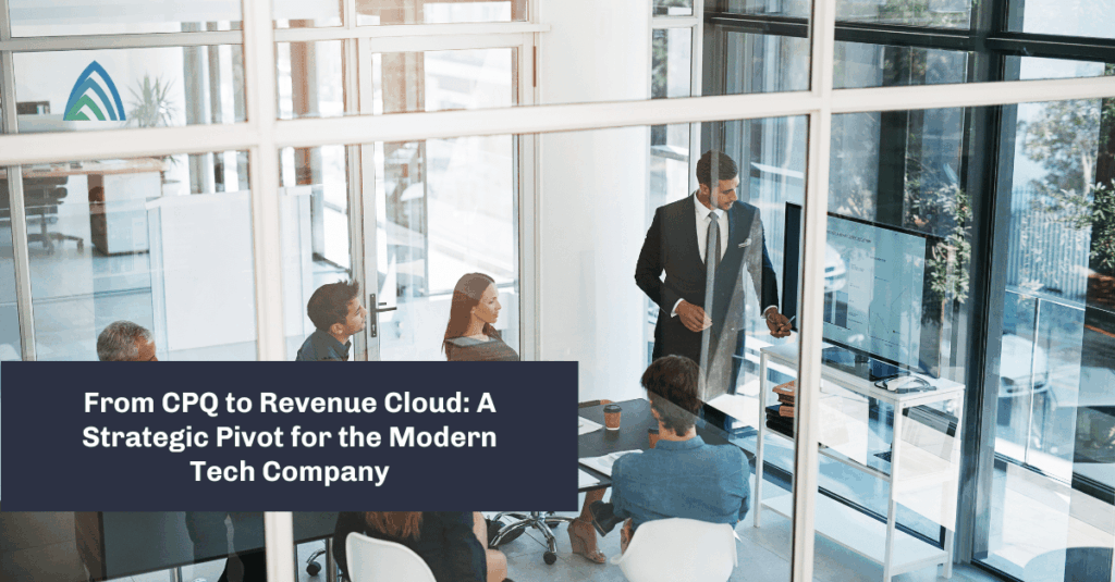 Atrium Blog: From CPQ to Revenue Cloud: A Strategic Pivot for the Modern Tech Company